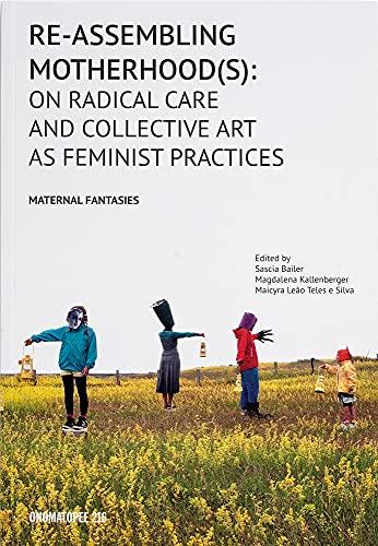 Re-Assembling Motherhood(s): On Radical Care and Collective Art As Feminist Practices