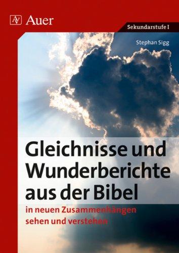 Sigg, S: Gleichnisse und Wunderberichte aus der Bibel: In neuen Zusammenhängen sehen und verstehen. Sekundarstufe I