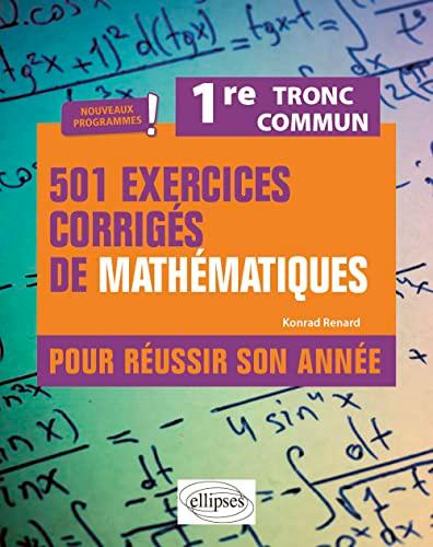 501 exercices corrigés de mathématiques pour réussir son année, 1re tronc commun : nouveaux programmes !