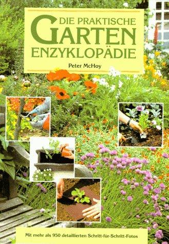 Die praktische Garten- Enzyklopädie. Mit mehr als 950 detaillierten Schritt-für- Schritt- Fotos