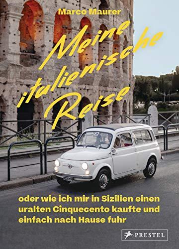 Meine italienische Reise: oder wie ich mir in Sizilien einen uralten Cinquecento kaufte und einfach nach Hause fuhr