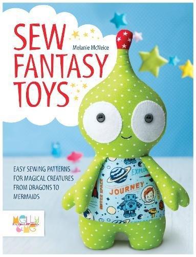 Sew Fantasy Creatures: 10 Soft Toy Sewing Patterns from Melly & Me