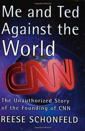 Me and Ted Against the World: The Unauthorized Story of the Founding of CNN: An Unauthorised Story of the Founding of CNN