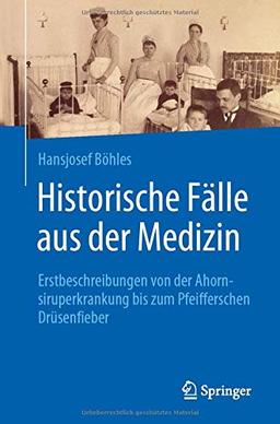 Historische Fälle aus der Medizin: Erstbeschreibungen von der Ahornsiruperkrankung bis zum Pfeifferschen Drüsenfieber