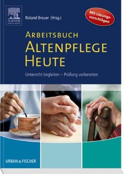 Arbeitsbuch Altenpflege Heute: Unterricht begleiten - Prüfung vorbereiten