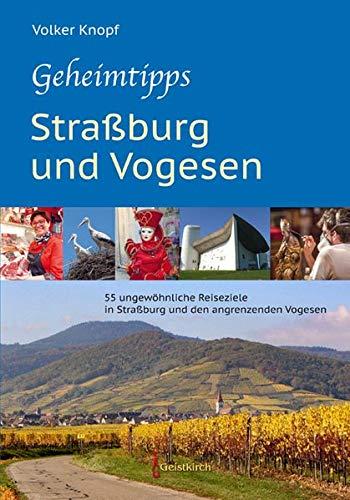 Geheimtipps - Straßburg und Vogesen: 55 ungewöhnliche Reiseziele in Straßburg und den angrenzenden Vogesen