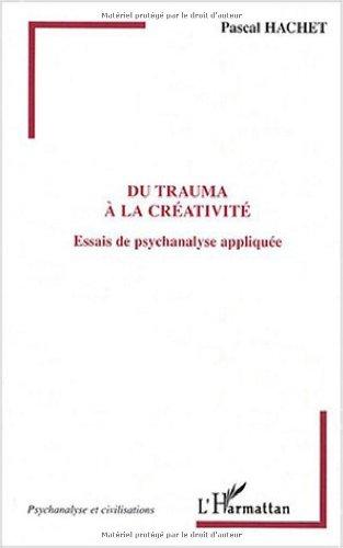 Du trauma à la créativité : essais de psychanalyse appliquée