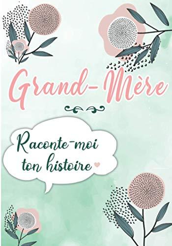 Grand-mère Raconte moi ton Histoire: Journal mémoire à faire remplir par sa Mamie avec le récit de sa vie | Souvenir de famille & Cadeau original (fête des grands-mères, anniversaire)