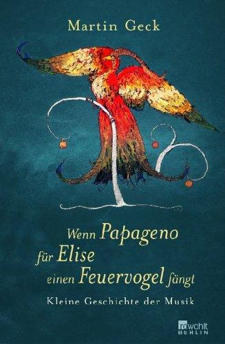 Wenn Papageno für Elise einen Feuervogel fängt: Kleine Geschichte der Musik