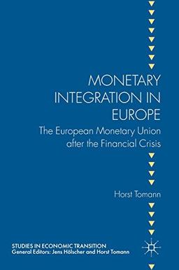 Monetary Integration in Europe: The European Monetary Union after the Financial Crisis (Studies in Economic Transition)