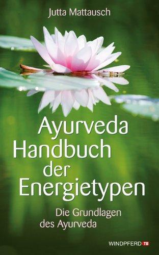 Ayurveda Handbuch der Energietypen - Die Grundlagen des Ayurveda