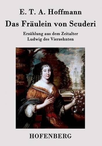 Das Fräulein von Scuderi: Erzählung aus dem Zeitalter Ludwig des Vierzehnten