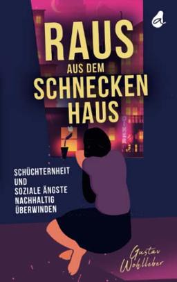 Raus aus dem Schneckenhaus: Schüchternheit und soziale Ängste nachhaltig überwinden | Ein Ratgeber über selbstbewusste Kommunikation und den Umgang mit sozialer Phobie