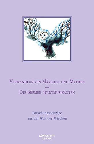 Verwandlung in Märchen und Mythen / Die Bremer Stadtmusikanten: Forschungsbeiträge aus der Welt der Märchen, Band 45