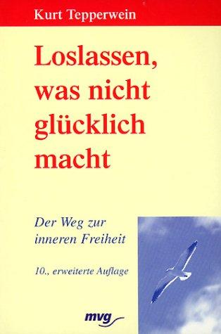 Loslassen, was nicht glücklich macht. Der Weg zur inneren Freiheit