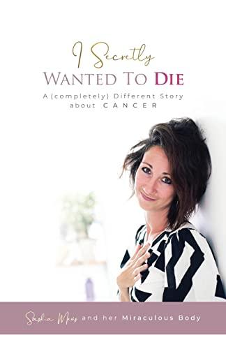 I Secretly Wanted to Die: A (completely) Different Story about CANCER