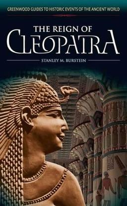 The Reign of Cleopatra (Greenwood Guides to Historic Events of the Ancient World)