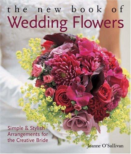 The New Book of Wedding Flowers: Simple & Stylish Arrangements for the Creative Bride: Simple and Stylish Arrangements for the Creative Bride