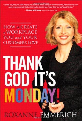 Thank God It's Monday!: How to Create a Workplace You and Your Customers Love