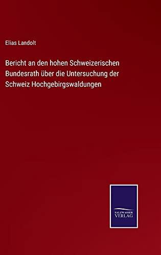 Bericht an den hohen Schweizerischen Bundesrath über die Untersuchung der Schweiz Hochgebirgswaldungen