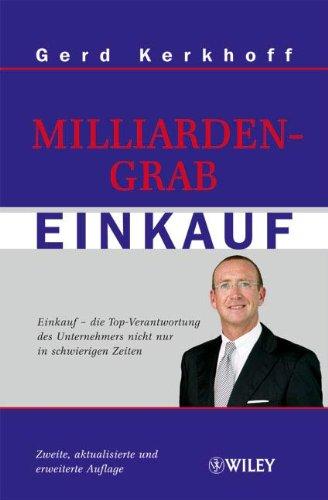 Milliardengrab Einkauf: Einkauf - die Top-Verantwortung des Unternehmers nicht nur in schwierigen Zeiten 2., aktualisierte und erweiterte Auflage