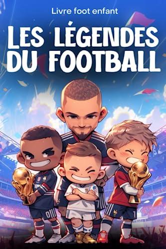 Livre foot enfant - Les légendes du football: Découvre l'histoire des plus grands joueurs - Illustré en couleurs - Idée cadeau garçon fille enfants 6 ans à 12 ans