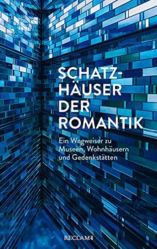 Schatzhäuser der Romantik: Ein Wegweiser zu Museen, Wohnhäusern und Gedenkstätten