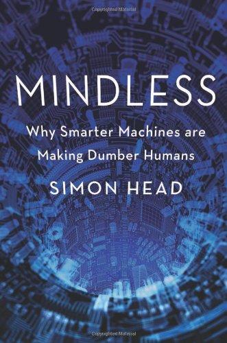 Mindless: Why Smarter Machines Are Making Dumber Humans