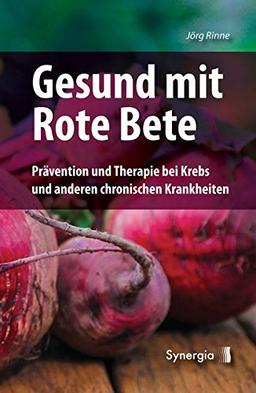 Gesund mit Rote Bete: Prävention und Therapie bei Krebs und anderen chronischen Krankheiten