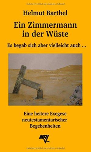 Ein Zimmermann in der Wüste: Es begab sich aber vielleicht auch ... Eine heitere Exegese neutestamentarischer Begebenheiten