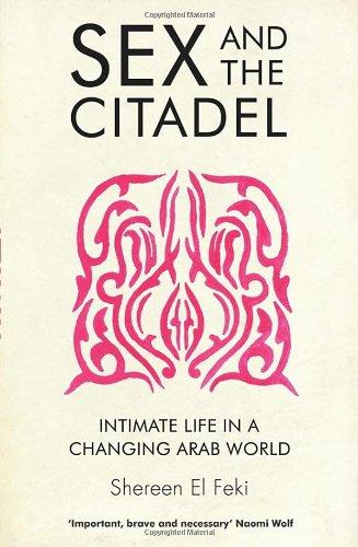 Sex and the Citadel: Intimate Life in a Changing Arab World