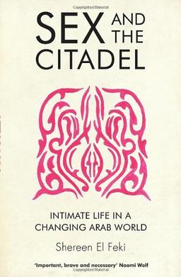 Sex and the Citadel: Intimate Life in a Changing Arab World