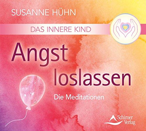 Das Innere Kind - Angst loslassen: Die Meditationen