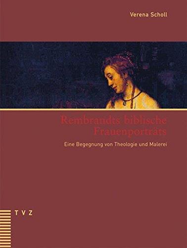 Rembrandts biblische Frauenporträts: Eine Begegnung von Theologie und Malerei