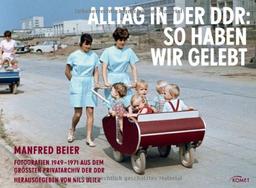 Alltag in der DDR: So haben wir gelebt: Fotografien 1949 - 1971 aus dem größten Privatarchiv der DDR