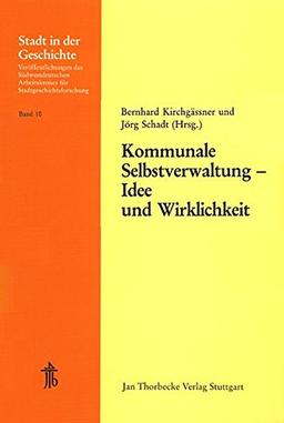 Kommunale Selbstverwaltung - Idee und Wirklichkeit: 20. Arbeitstagung des Südwestdeutschen Arbeitskreises für Stadtgeschichtsforschung vom 13. bis 15. ... Mannheim (Stadt in der Geschichte, Band 10)