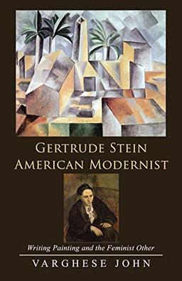 Gertrude Stein American Modernist: Writing Painting and the Feminist Other