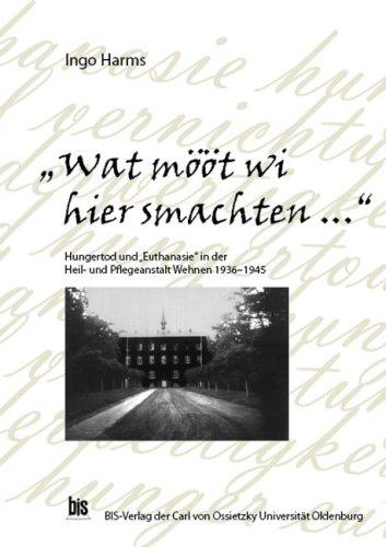 "Wat mööt wi hier smachten...": Hungertod und "Euthanasie" in der Heil- und Pflegeanstalt Wehnen 1936-1945