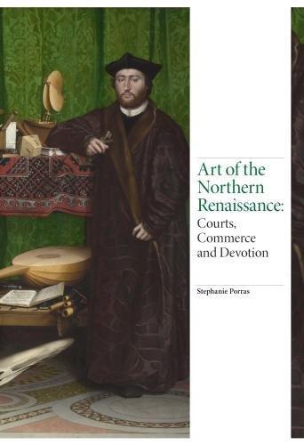 Art of the Northern Renaissance: Courts, Commerce and Devotion (Renaissance Art)