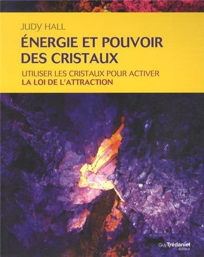 Energie et pouvoir des cristaux : utiliser les cristaux pour activer la loi de l'attraction