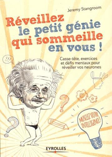 Réveillez le petit génie qui sommeille en vous ! : énigmes, paradoxes et casse-tête pour activer vos neurones