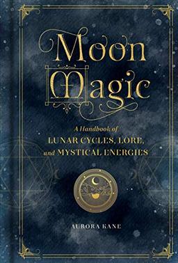 Moon Magic: A Handbook of Lunar Cycles, Lore, and Mystical Energies (Mystical Handbook)