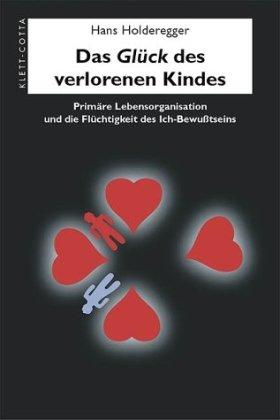 Das Glück des verlorenen Kindes: Primäre Lebensorganisation und die Flüchtigkeit des Ich-Bewußtseins