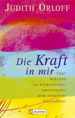 Die Kraft in mir. Fünf Schritte zu körperlicher, emotionaler und sexueller Gesundheit