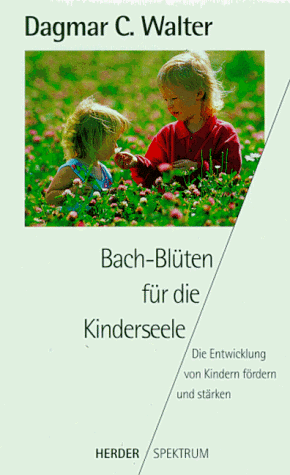 Bach- Blüten für die Kinderseele. Die Entwicklung von Kindern fördern und stärken.