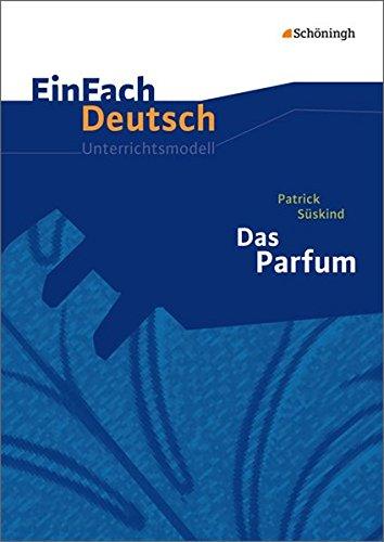 EinFach Deutsch Unterrichtsmodelle: Patrick Süskind: Das Parfum: Gymnasiale Oberstufe