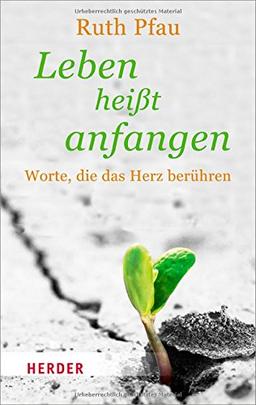 Leben heißt anfangen: Worte, die das Herz berühren (HERDER spektrum)