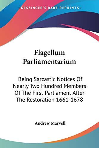 Flagellum Parliamentarium: Being Sarcastic Notices Of Nearly Two Hundred Members Of The First Parliament After The Restoration 1661-1678