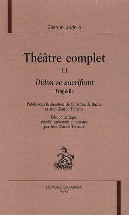 Théâtre complet. Vol. 3. Didon se sacrifiant : tragédie