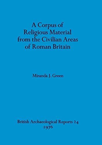 A Corpus of Religious Material from the Civilian Areas of Roman Britain (BAR British)